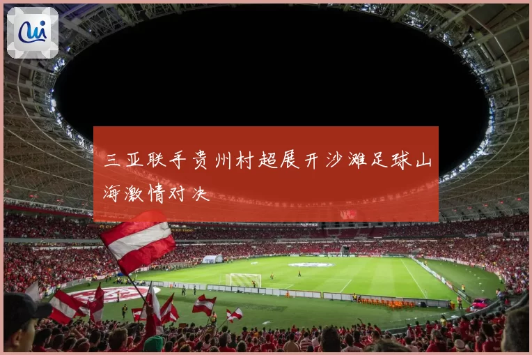 三亚联手贵州村超展开沙滩足球山海激情对决