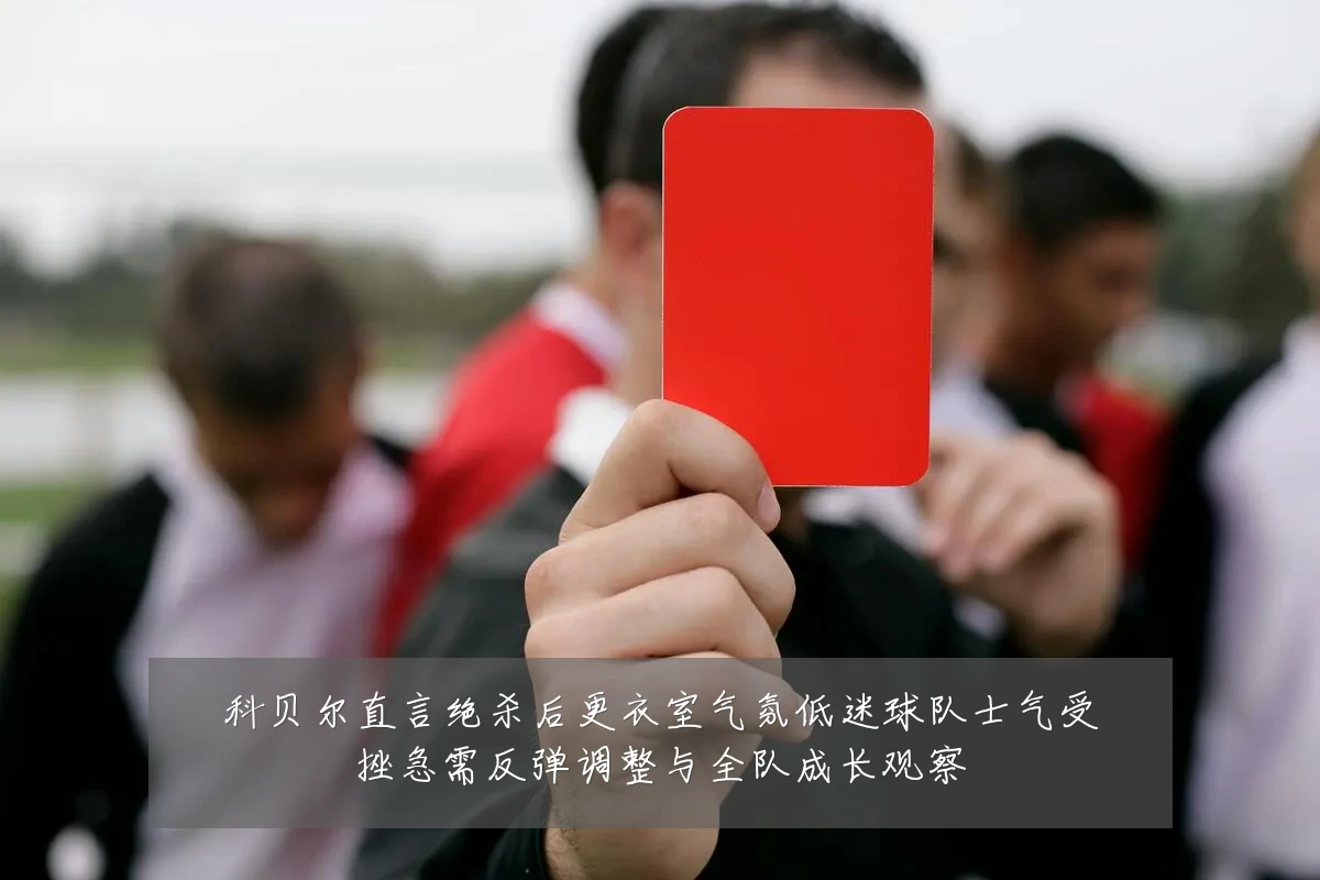 科贝尔直言绝杀后更衣室气氛低迷球队士气受挫急需反弹调整与全队成长观察